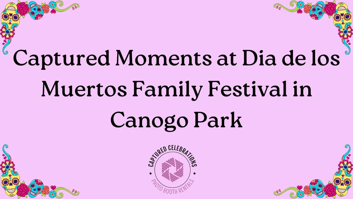 Canoga Park's 23rd Annual Día de los Muertos Festival — Captured Celebrations Los Angeles photo booth blog