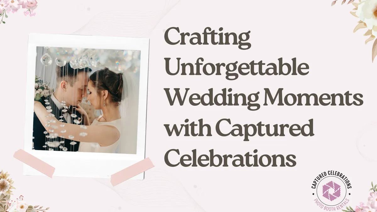 Everlasting Love: Unforgettable Wedding Moments Captured — Captured Celebrations Los Angeles photo booth blog